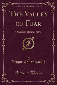 The Valley of Fear: A Sherlock Holmes Novel (Classic Reprint)