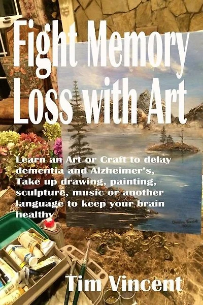 Fight Memory Loss with Art: Learn an Art or Craft to delay dementia and Alzheimer's, Take up drawing, painting, sculpture, music or another language to keep your brain healthy