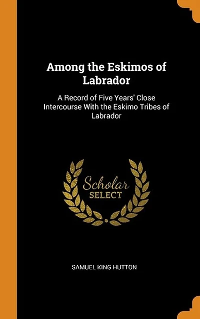Among the Eskimos of Labrador: A Record of Five Years' Close Intercourse With the Eskimo Tribes of Labrador