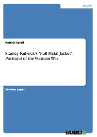 Stanley Kubrick's "Full Metal Jacket". Portrayal of the Vietnam War