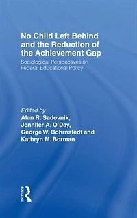 No Child Left Behind and the Reduction of Achievement Gap: Sociological Perspectives On Federal Educational Policy