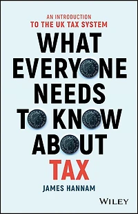 What Everyone Needs to Know about Tax: An Introduction the UK Tax System