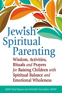 Jewish Spiritual Parenting: Wisdom, Activities, Rituals and Prayers for Raising Children with Balance Emotional W