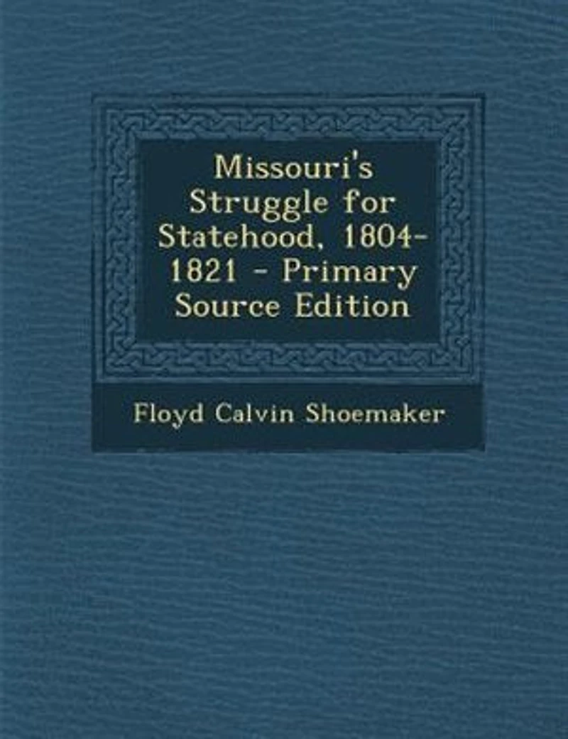 Missouri's Struggle for Statehood, 1804-1821 - Primary Source Edition