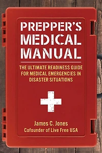Prepper's Medical Manual: The Ultimate Readiness Guide for Medical Emergencies in Disaster Situations