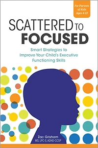 Scattered to Focused: Smart Strategies Improve Your Child's Executive Functioning Skills