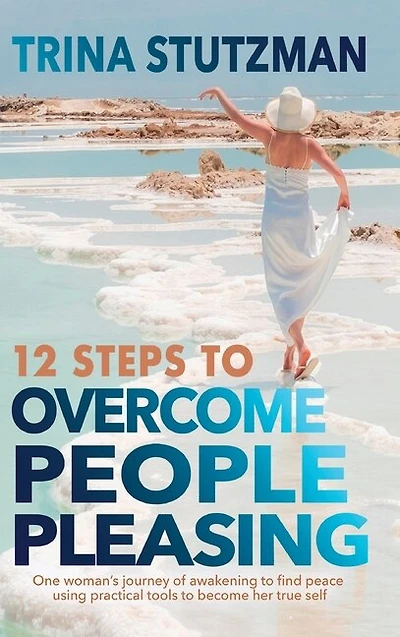 12 Steps to Overcome People Pleasing: One woman's journey of awakening to find peace