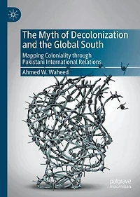 the Myth of Decolonization and Global South: Mapping Coloniality through Pakistani International Relations