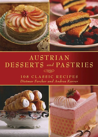 Austrian Desserts and Pastries: Over 100 Classic Recipes