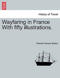 Wayfaring In France With Fifty Illustrations.