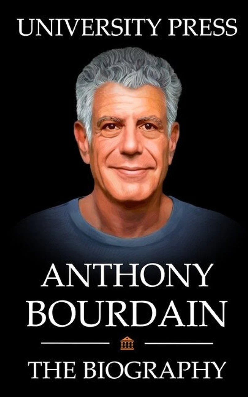 Anthony Bourdain Book: The Biography of Anthony Bourdain