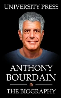 Anthony Bourdain Book: The Biography of Anthony Bourdain
