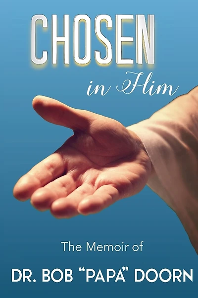 Chosen in Him: The Memoir of Bob "Papa" Doorn