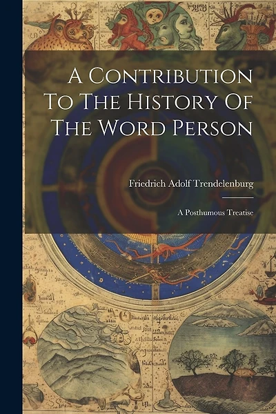 A Contribution To The History Of The Word Person: A Posthumous Treatise