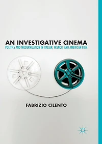 An Investigative Cinema: Politics And Modernization Italian, French, American Film