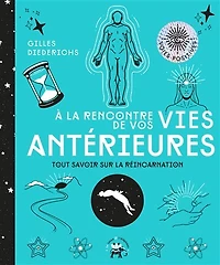 A la rencontre de vos vies antérieures: tout savoir sur réincarnation