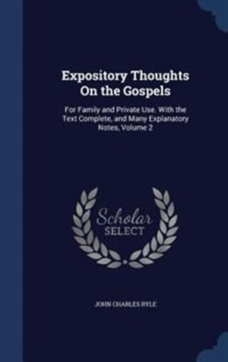 Expository Thoughts On the Gospels: For Family and Private Use. With Text Complete, Many Explanatory Notes, Volume 2