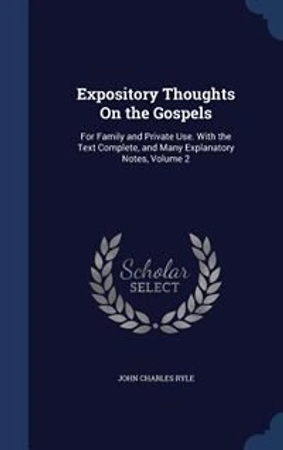 Expository Thoughts On the Gospels: For Family and Private Use. With Text Complete, Many Explanatory Notes, Volume 2