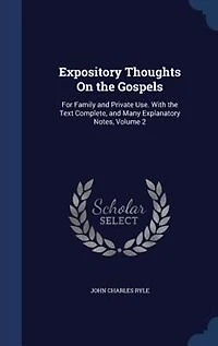 Expository Thoughts On the Gospels: For Family and Private Use. With Text Complete, Many Explanatory Notes, Volume 2