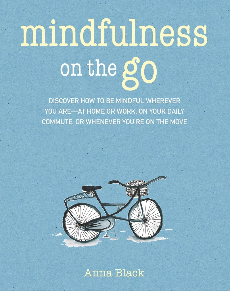 Mindfulness on the Go: Discover how to be mindful wherever you are—at home or work, your daily commute, whenever you're move