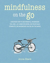 Mindfulness on the Go: Discover how to be mindful wherever you are—at home or work, your daily commute, whenever you're move