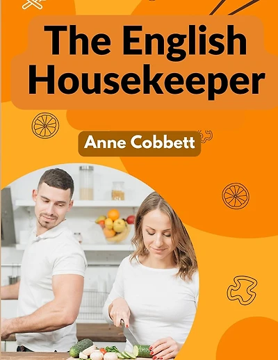 The English Housekeeper: A Manual of Domestic Management