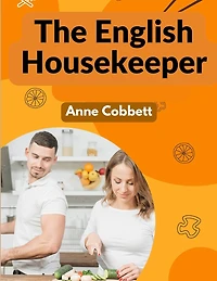 The English Housekeeper: A Manual of Domestic Management