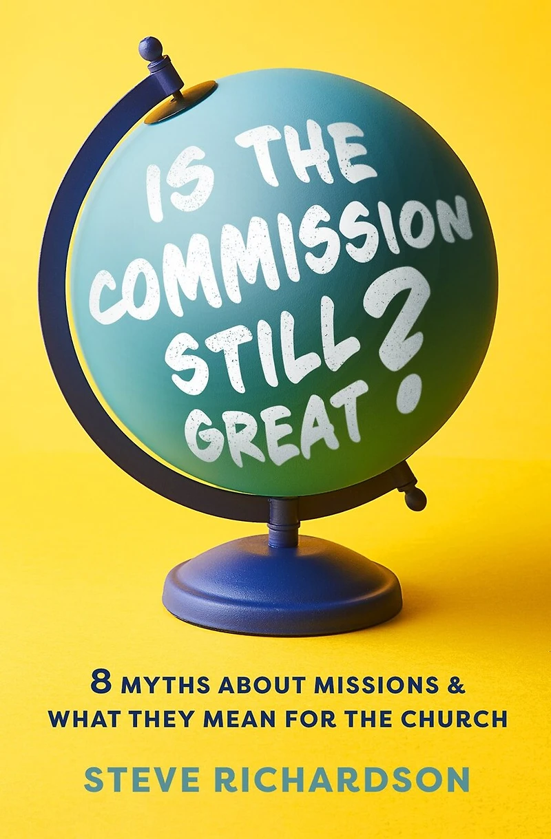 Is the Commission Still Great?: 8 Myths about Missions and What They Mean for Church