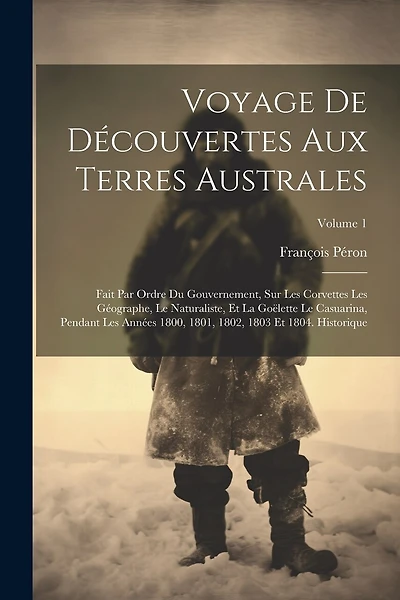 Voyage De Découvertes Aux Terres Australes: Fait Par Ordre Du Gouvernement, Sur Les Corvettes Les Géographe, Le Naturaliste, Et La Goëlette Le Casuarina, Pendant Les Années 1800, 1801, 1802