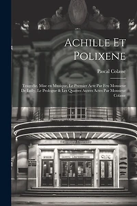 Achille et Polixene; tragedie, mise en musique, le premier acte par feu Monsieur de Lully