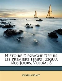 Histoire D'espagne: Depuis Les Premiers Temps Jusqu'a Nos Jours, Volume 8...