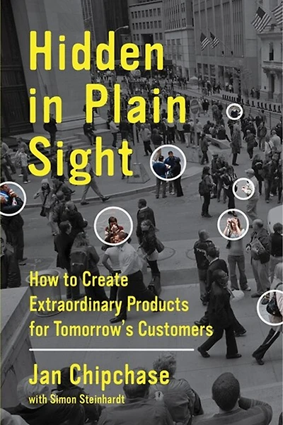Hidden Plain Sight: How to Create Extraordinary Products for Tomorrow's Customers