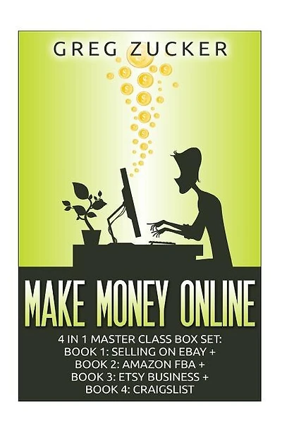 Make Money Online: 4 in 1 Master Class Box Set: Book 1: Selling on Ebay + Book 2: Amazon FBA + Book 3: Etsy Business + Book 4: Craigslist