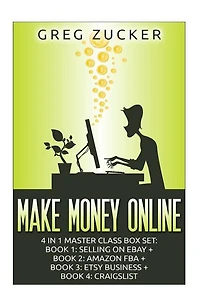 Make Money Online: 4 in 1 Master Class Box Set: Book 1: Selling on Ebay + Book 2: Amazon FBA + Book 3: Etsy Business + Book 4: Craigslist