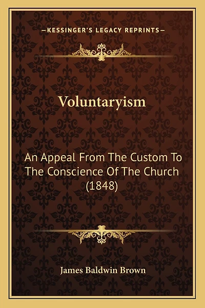 Voluntaryism: An Appeal From The Custom To The Conscience Of The Church (1848)