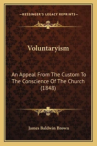 Voluntaryism: An Appeal From The Custom To The Conscience Of The Church (1848)