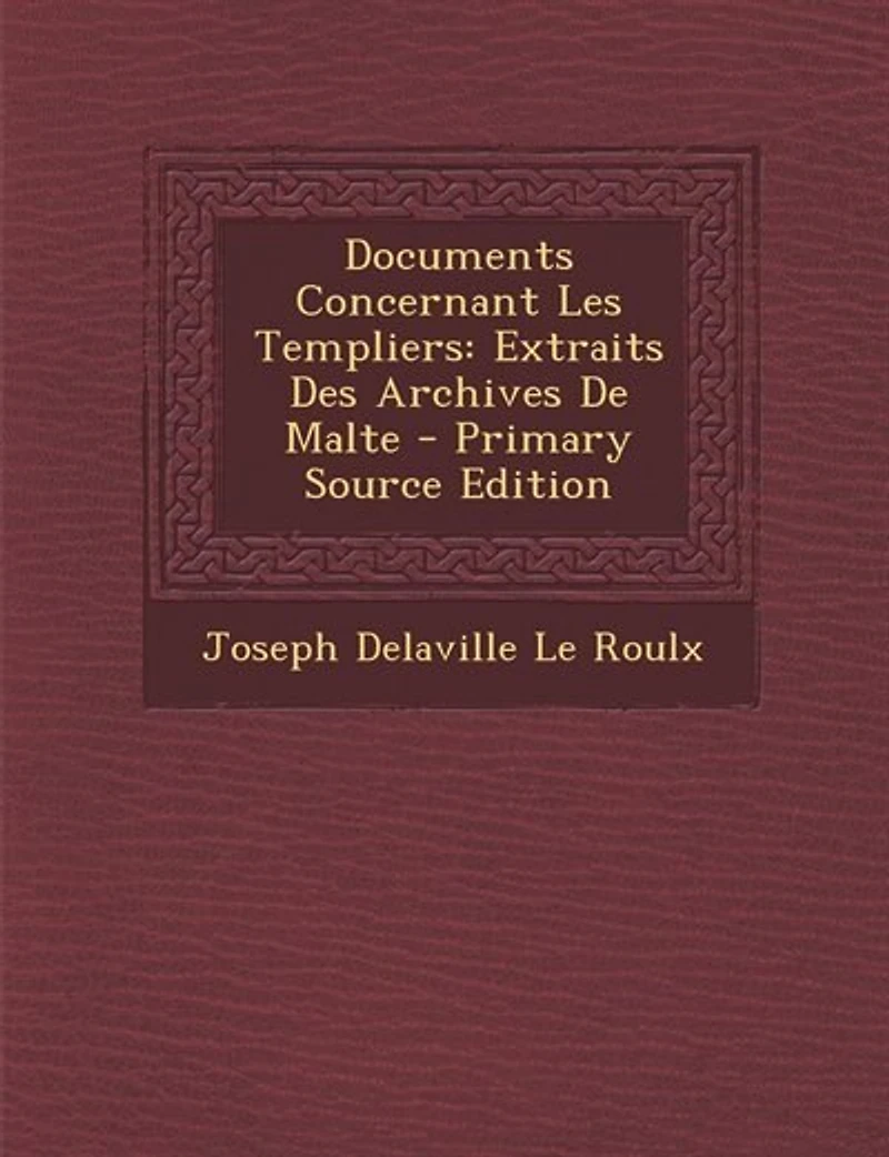 Documents Concernant Les Templiers: Extraits Des Archives De Malte