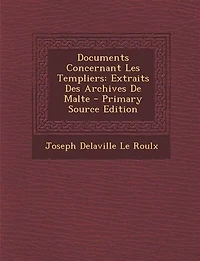 Documents Concernant Les Templiers: Extraits Des Archives De Malte