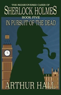 Pursuit of The Dead: Rediscovered Cases Sherlock Holmes Book 5