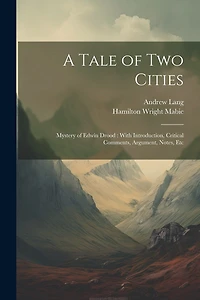A Tale of Two Cities: Mystery of Edwin Drood: With Introduction, Critical Comments, Argument, Notes, Etc
