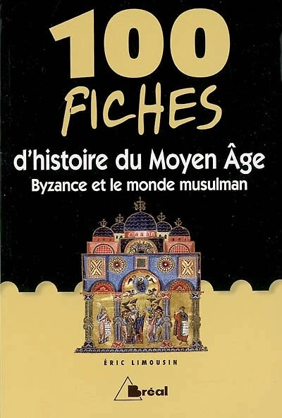 100 fiches d'histoire du Moyen Age: Byzance et le monde musulman