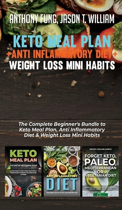 Keto Meal Plan + Anti Inflammatory Diet Weight Loss Mini Habits: 3 Books 1: The Complete Beginner's Bundle To Plan, & Los
