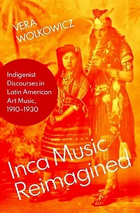 Inca Music Reimagined: Indigenist Discourses Latin American Art Music, 1910-1930