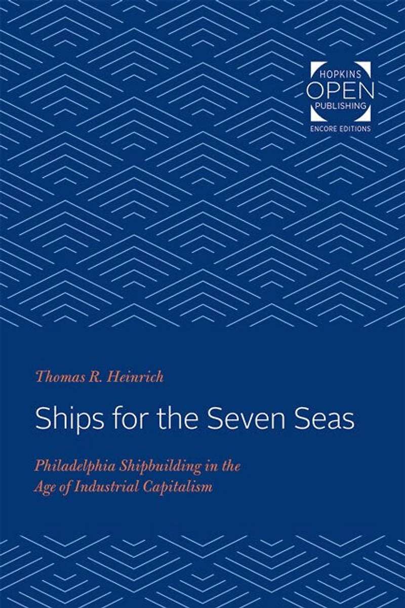 Ships for the Seven Seas: Philadelphia Shipbuilding Age of Industrial Capitalism