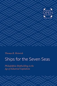 Ships for the Seven Seas: Philadelphia Shipbuilding Age of Industrial Capitalism