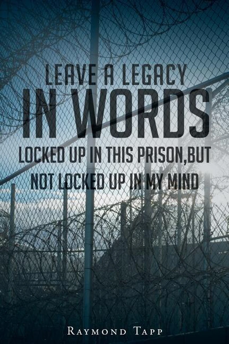 Leave A Legacy Words: locked up this prison, but not my mind