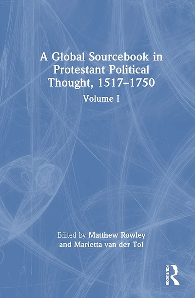 A Global Sourcebook Protestant Political Thought, Volume I: 1517-1660