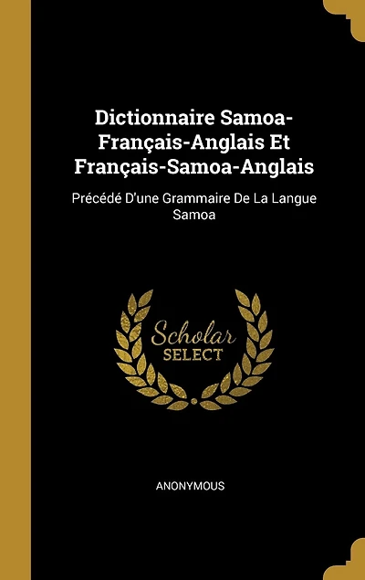 Dictionnaire Samoa-Français-Anglais Et Français-Samoa-Anglais: Précédé D'une Grammaire De La Langue Samoa