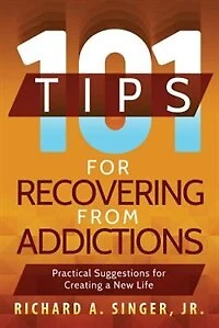 101 Tips for Recovering from Addictions: Practical Suggestions Creating a New Life