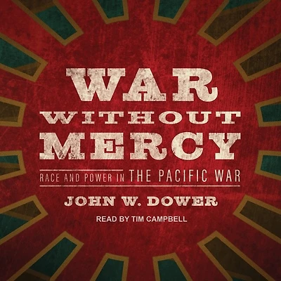 War Without Mercy Lib/E: Race and Power the Pacific